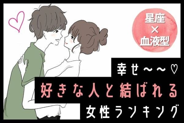 【星座x血液型】相思相愛♡「好きな人と結ばれる女性」ランキング＜第４位～５位＞