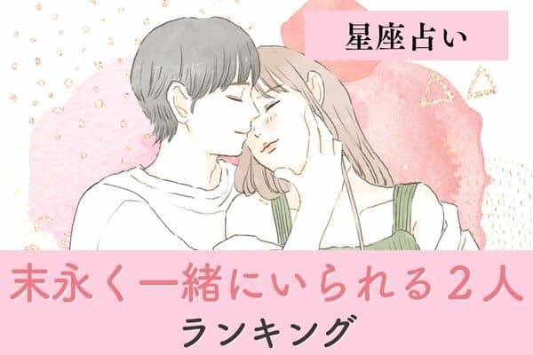 【星座別】安定感バツグン♡「末長く一緒にいられる２人」ランキング＜第４位＆５位＞