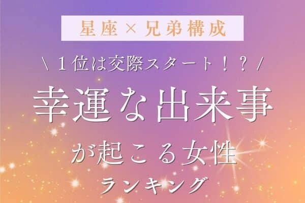 【星座x兄弟構成】朗報♡「幸運な出来事が起きる女性」ランキング＜第１位～３位＞