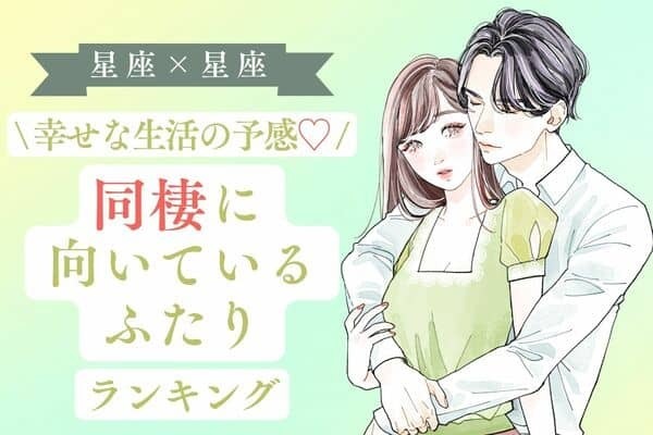 【星座別】彼との相性は...？「同棲に向いているふたり」ランキング＜第１〜３位＞