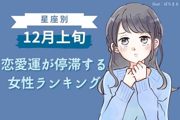 【星座別】このままじゃ危険！１２月上旬「恋愛運が停滞する女性」ランキング＜第１〜３位＞