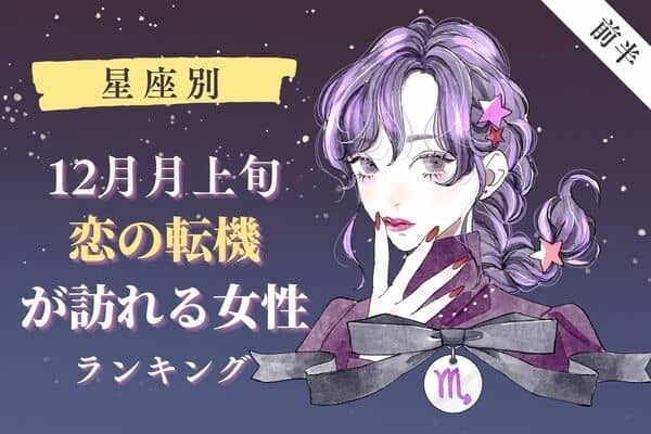 星座別】チャンスを逃すな！１２月上旬「恋の転機が訪れる女性」ランキング＜第１〜３位＞
