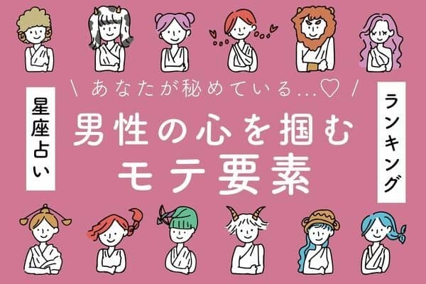 【星座別】実は身につけてる♡「あなたが持つ男性の心を掴むモテ要素」vol.１