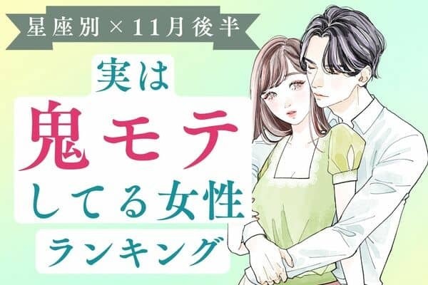 【星座別】異性から大注目♡「１１月後半、実は鬼モテ女性ランキング」＜第６位〜第４位＞