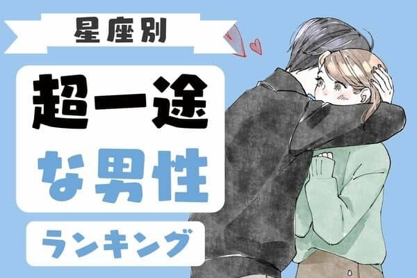 【星座別】結婚も視野に入れてるカモ♡「超一途な男性」ランキング＜第３位〜第１位＞
