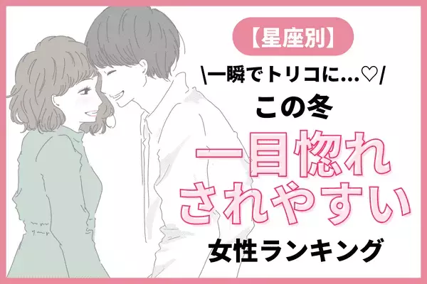 【星座別】一瞬でトリコに...！この冬「一目惚れされやすい女性」ランキング＜第４～６位＞