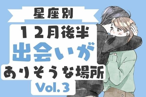 【星座別】新たな恋の始まり♡１２月後半、「出会いがありそうな場所」Vol.３