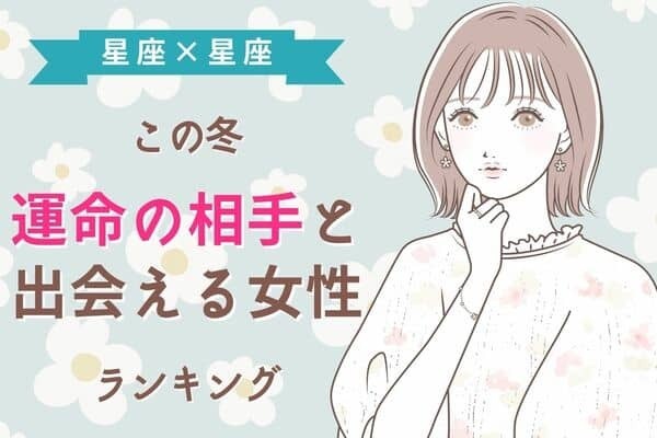 【星座別】この冬、「いいご縁に恵まれる女性」ランキング＜第４～６位＞