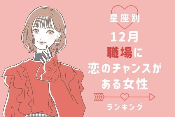 【星座別】芽生える♡「１２月、職場に恋のチャンスがある女性」＜第４位〜６位＞
