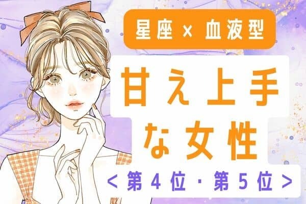 【星座×血液型】これ絶対モテるやつ♡甘え上手な女性＜第５位・第４位＞
