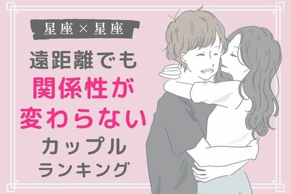 【星座別】遠距離でも「長続きするカップル」ランキング＜第４～６位＞