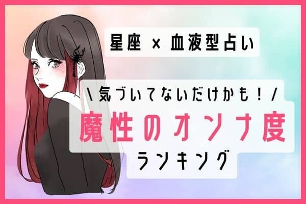 【星座x血液型】実はあなたが！？「魔性の女度」ランキング＜第４位～６位＞
