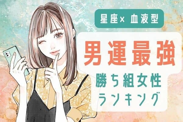【星座×血液型】途切れない！「男運最強な女性」ランキング＜第４～６位＞
