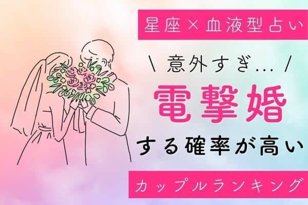 【星座x血液型】え、あの２人が！？「電撃婚するカップル」ランキング＜第４位〜第６位＞