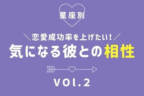 【星座別】恋愛成功率を上げたい♡気になる彼との相性　Vol.２
