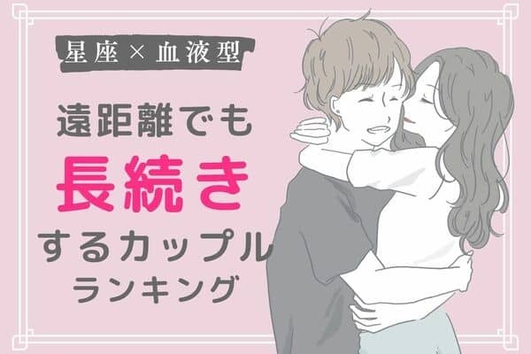【星座×血液型】遠距離でも「長続きするカップル」ランキング＜第１～３位＞