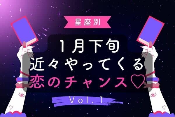 【星座別】１月下旬、近々やってくる恋のチャンス♡　Vol.１