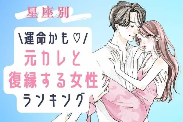 【星座別】恋が再始動♡「元カレと復縁する女性」＜第４〜６位＞
