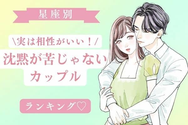 【星座別】実は相性がいい♡「沈黙が苦じゃないカップル」＜第１〜３位＞