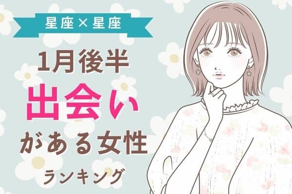 【星座別】1月後半、「ステキな男性との出会いがある女性」ランキング＜第１～３位＞