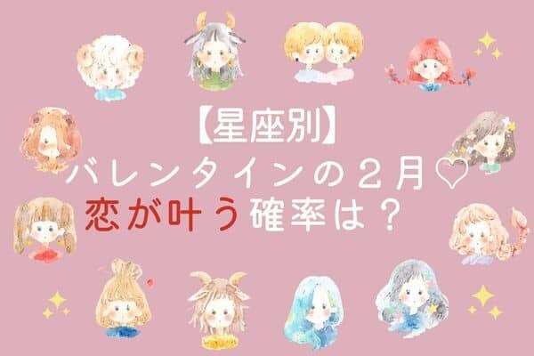 【星座別】ドキドキのバレンタインはどうなる？♡２月、あなたの恋が叶う確率