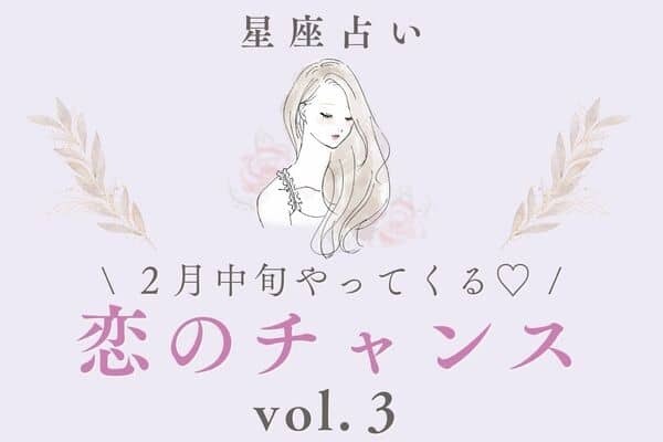【星座別】バレンタインが勝負♡２月中旬、「近々やってくる恋のチャンス」vol.３