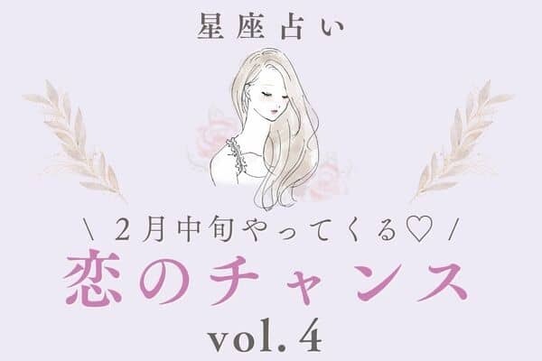【星座別】バレンタインが勝負♡２月中旬、「近々やってくる恋のチャンス」vol.４
