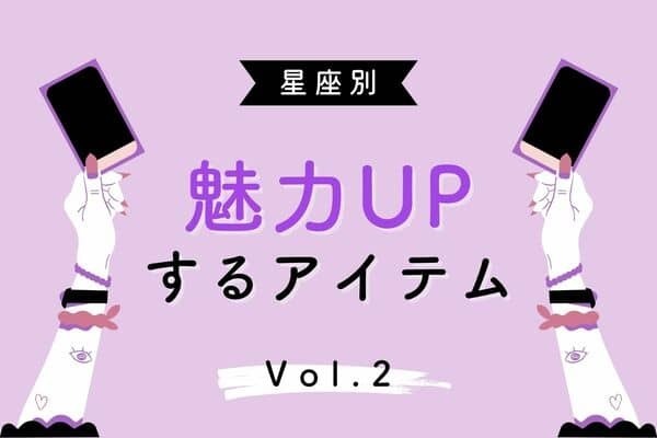 【星座別】あなたの魅力がUPするアイテム　Vol.２