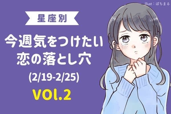 【星座別】注目〜！今週、気をつけたい恋の落とし穴（2/19-2/25）Vol.２