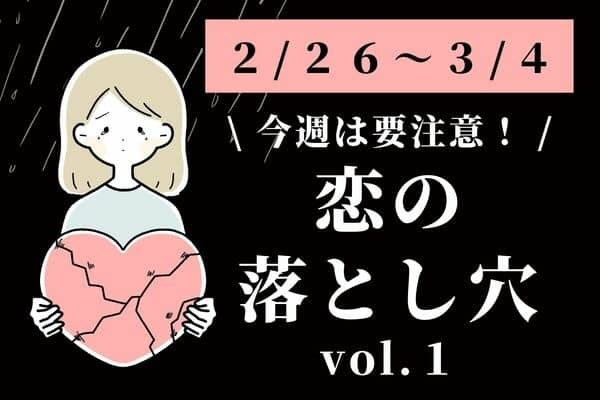 【星座別】２/２６～３/４！今週、「気をつけたい恋の落とし穴」vol.１