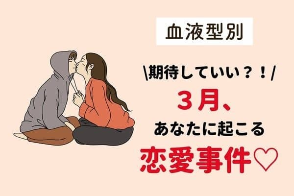 【血液型別】３月、あなたに起こる恋愛事件♡＜Ａ型・AB型＞