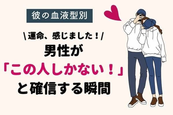 【彼の血液型別】男性が「この人しかない！」と確信する瞬間＜O型・B型＞