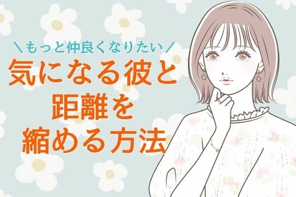 もっと仲良くなりたい！【気になる彼】と距離を縮める方法　第３位：共通点を見つける、第２位：お互いの考え方を知る、第１位は...