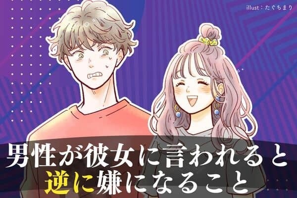 男子が彼女に言われると【逆に嫌になる】こと！３位：自分からLINE、２位：一途な交際、１位は...？