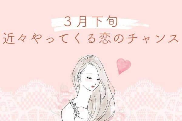 【星座別】「３月下旬、近々やってくる恋のチャンス」♡