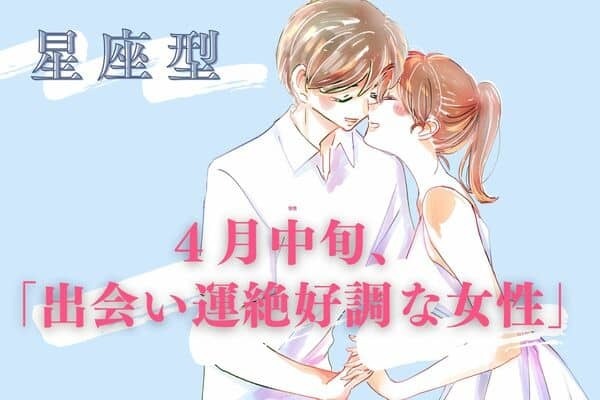 【星座別】チャンスがたくさん♡４月中旬、「出会い運絶好調な女性」＜４位〜６位＞