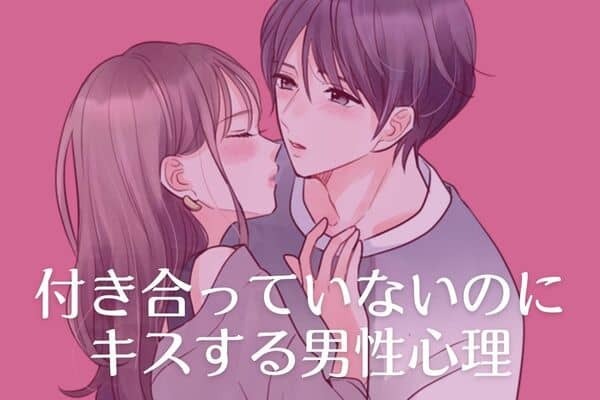 【付き合ってない女性に突然キスする男性心理】第３位：デートをしたから、第２位：相手の気持ちを確かめたかった、第１位は...？