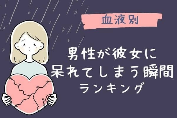 【男性の血液型別】嘘でしょ...？「彼女に呆れてしまう瞬間」＜４位～６位＞