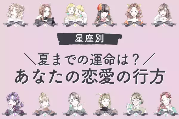 【星座別】どんな運命が待っている？あなたの夏までの恋愛運♡