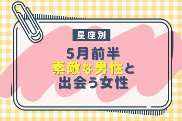 【星座別】運命♡５月前半、ステキな男性と出会う女性＜第１位〜第３位＞