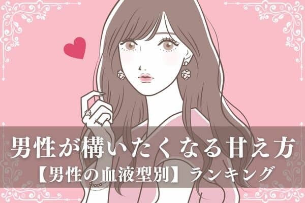 【男性の血液型別】男が心から構いたくなる「甘え方」＜O型・Ｂ型＞