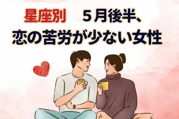【星座別】上手くいきます♡５月後半、「恋の苦労が少ない女性」ランキング＜第４位～６位＞