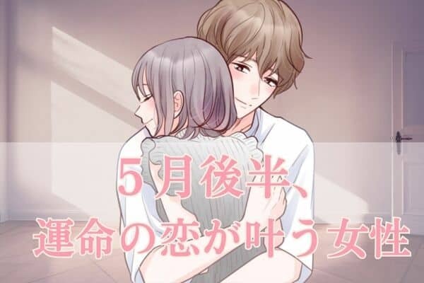 【星座別】一生に関わるかも♡５月後半、「運命の恋が叶う女性」＜第４位～６位＞