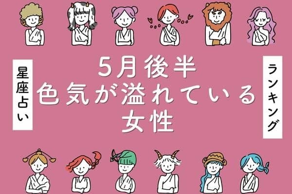 【星座別】５月後半、大人の魅力♡「色気が溢れている女性」＜第４位〜第６位＞