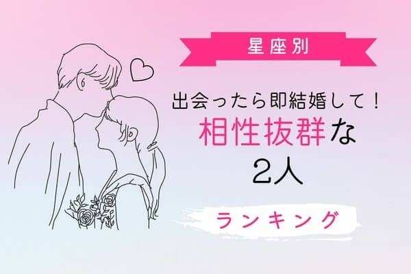 【星座別】出会ったら即結婚して！「相性抜群な二人」＜第４位～第５位＞