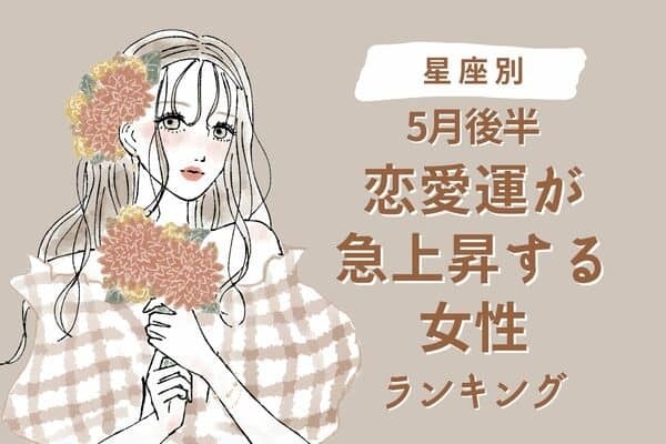 【星座別】グーンと高まる！５月後半、「恋愛運が急上昇する女性」＜第４位〜第６位＞