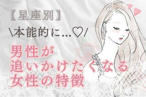 【星座別】本能的に...♡男性が追いかけたくなる女性の特徴〈おひつじ座〜おとめ座〉