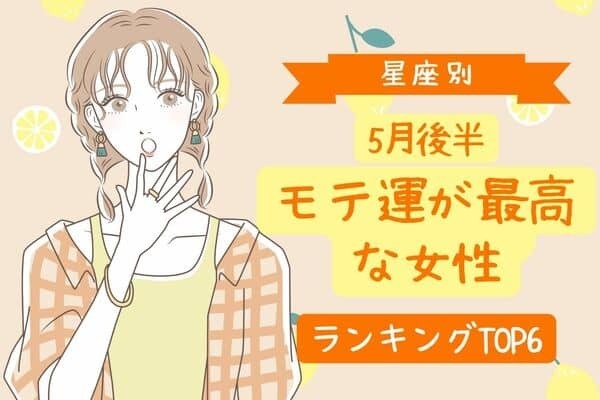 【星座別】いいことたくさん♡「５月下旬、モテ運が最高な女性」＜第４位〜第６位＞