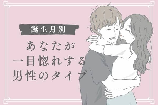 【誕生月別】あなたが一目惚れする男性のタイプ＜１月〜６月生まれ＞
