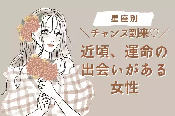 【星座別】チャンス到来♡「近頃、運命の出会いがある女性」＜第４位～第６位＞